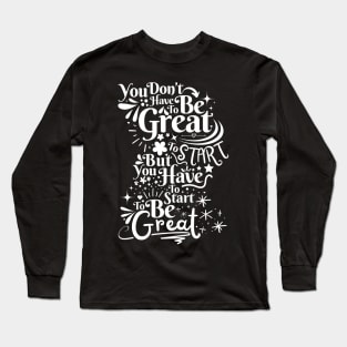 You Don't Have To Be Great To Start Long Sleeve T-Shirt